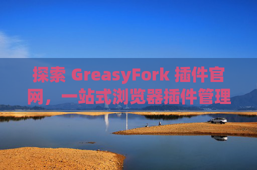 探索 GreasyFork 插件官网，一站式浏览器插件管理工具