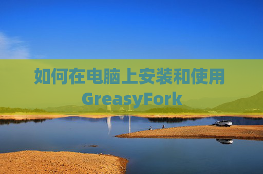 如何在电脑上安装和使用 GreasyFork